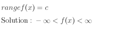 The range of f(x)=c is -infinity <f(x)<infinity